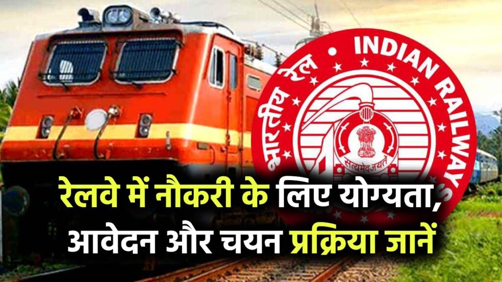 रेलवे में नौकरी कैसे मिलेगी? जानिए योग्यता, आवेदन और चयन प्रक्रिया की पूरी जानकारी