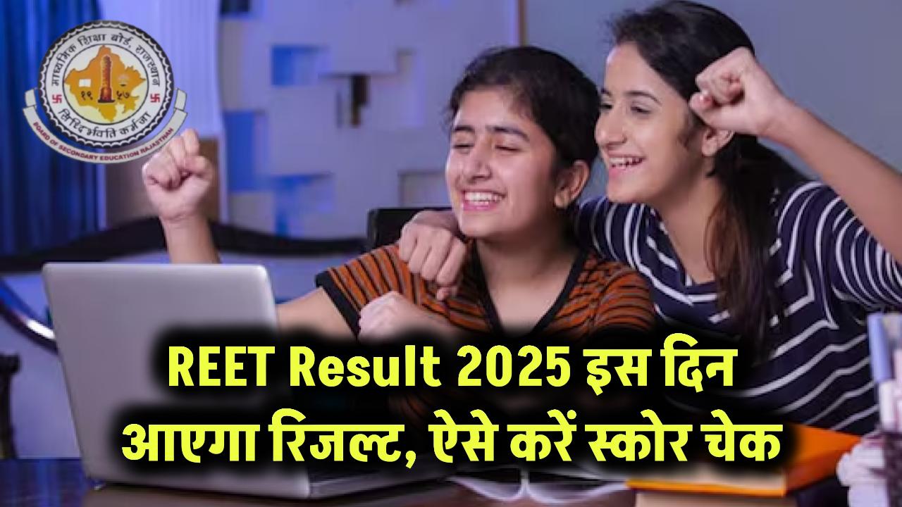 REET Result 2025: इस दिन आएगा रिजल्ट, ऐसे करें स्कोर चेक