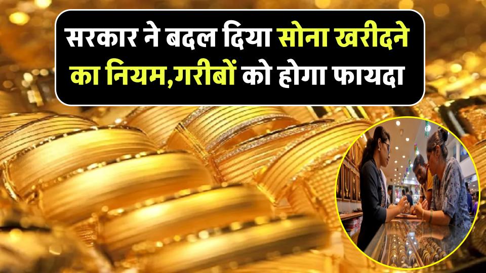 Gold Rules: सरकार ने बदल दिया सोना खरीदने का नियम,गरीबों को होगा फायदा