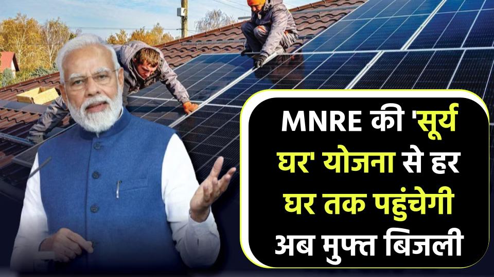 ग्रामीण घरों के लिए नई सौगात! MNRE की 'सूर्य घर' योजना से हर घर तक पहुंचेगी मुफ्त बिजली