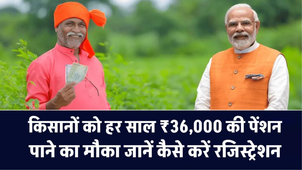 किसानों के लिए बड़ी खुशखबरी! हर साल ₹36,000 की पेंशन पाने का मौका – जानें कैसे करें रजिस्ट्रेशन