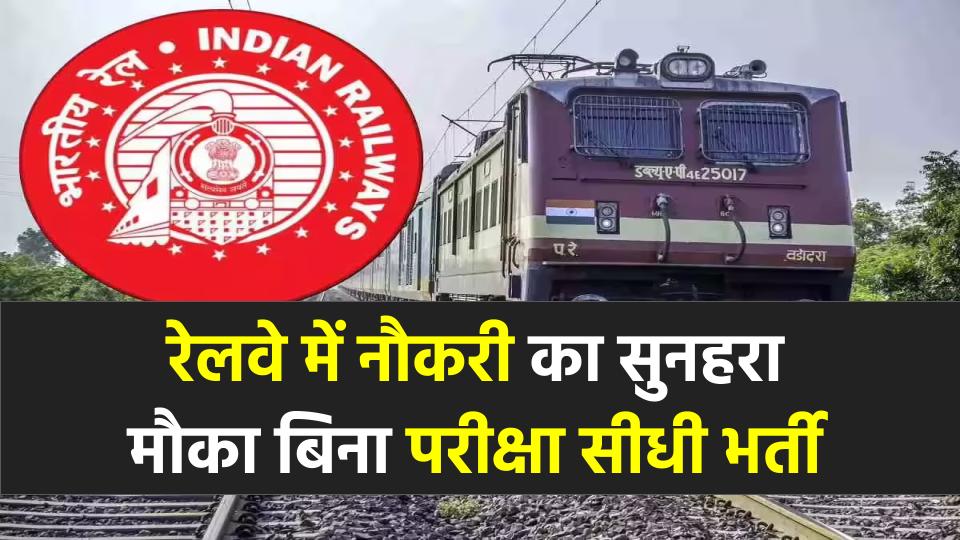 रेलवे में नौकरी का सुनहरा मौका! बिना परीक्षा सीधी भर्ती, सिर्फ ये एक डॉक्यूमेंट होगा जरूरी